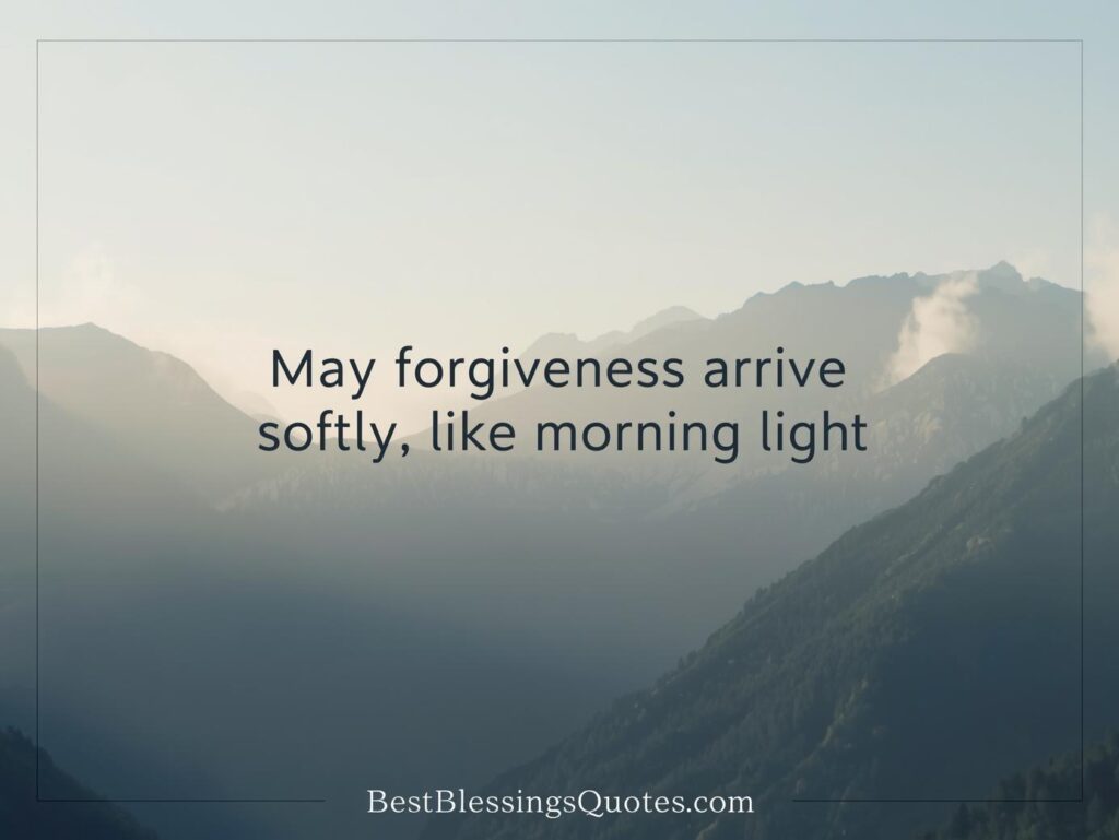 New year blessings: May forgiveness arrive softly, like morning light in a mountain valley.