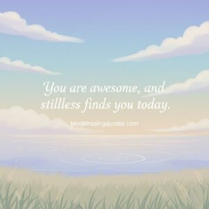 A serene digital illustration with soft pastels and gentle clouds, centered blessing “You are awesome, and stillness finds you today.” Promotes peace and calm reflection.
