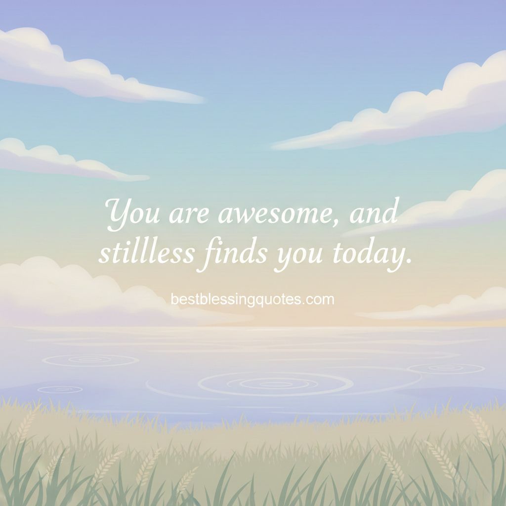 A serene digital illustration with soft pastels and gentle clouds, centered blessing “You are awesome, and stillness finds you today.” Promotes peace and calm reflection.